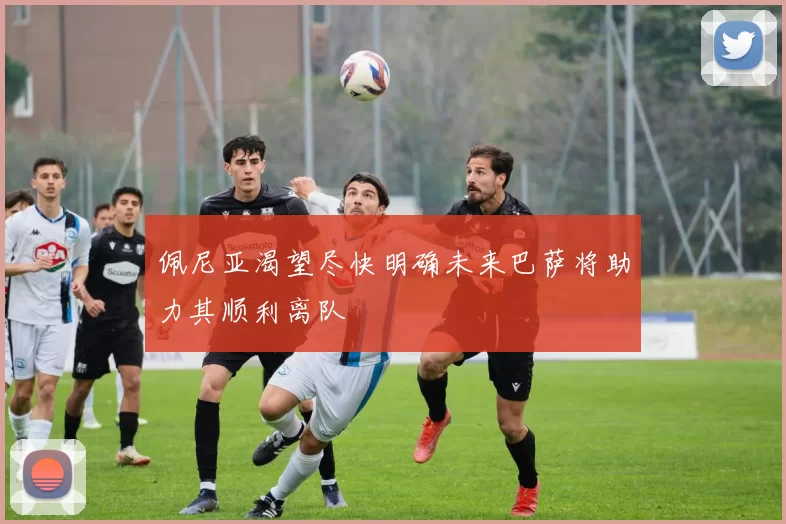 佩尼亚渴望尽快明确未来巴萨将助力其顺利离队